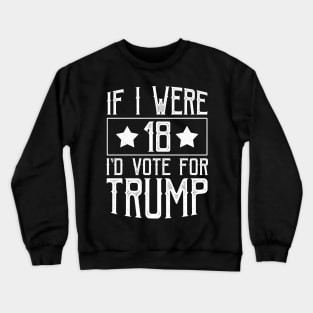 If I Were 18 I'd Vote for Trump Crewneck Sweatshirt